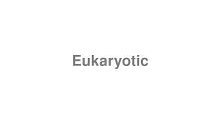 how to pronounce eukaryotic