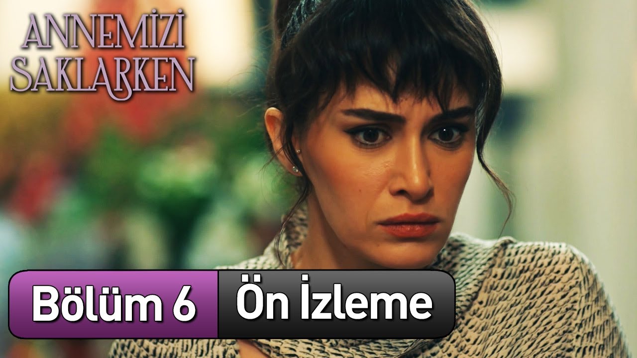 annemizi saklarken 6 bölüm full izle