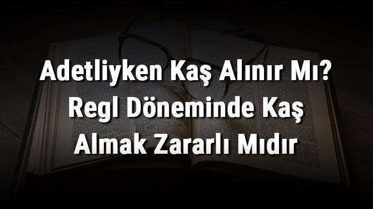 adetliyken kaş alinirmi