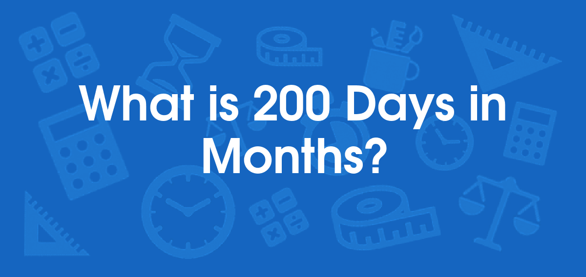 200 days is how many months