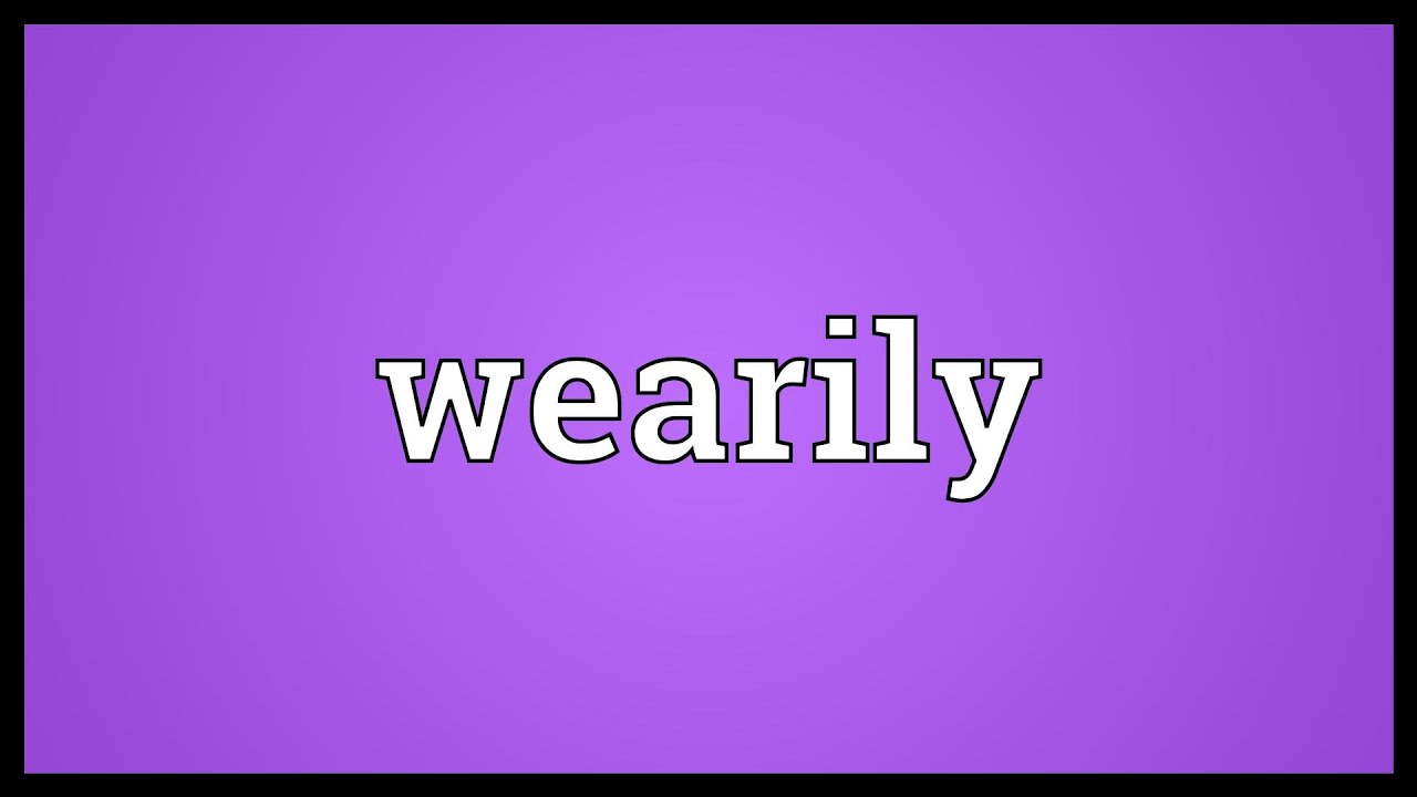 wearily meaning