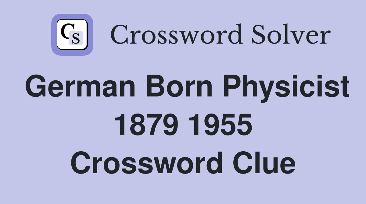 german born physicist crossword clue