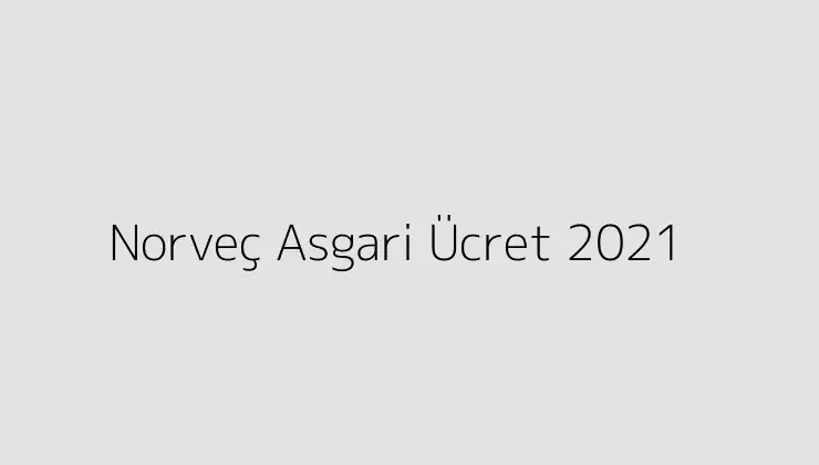 norveç asgari ücret 2021