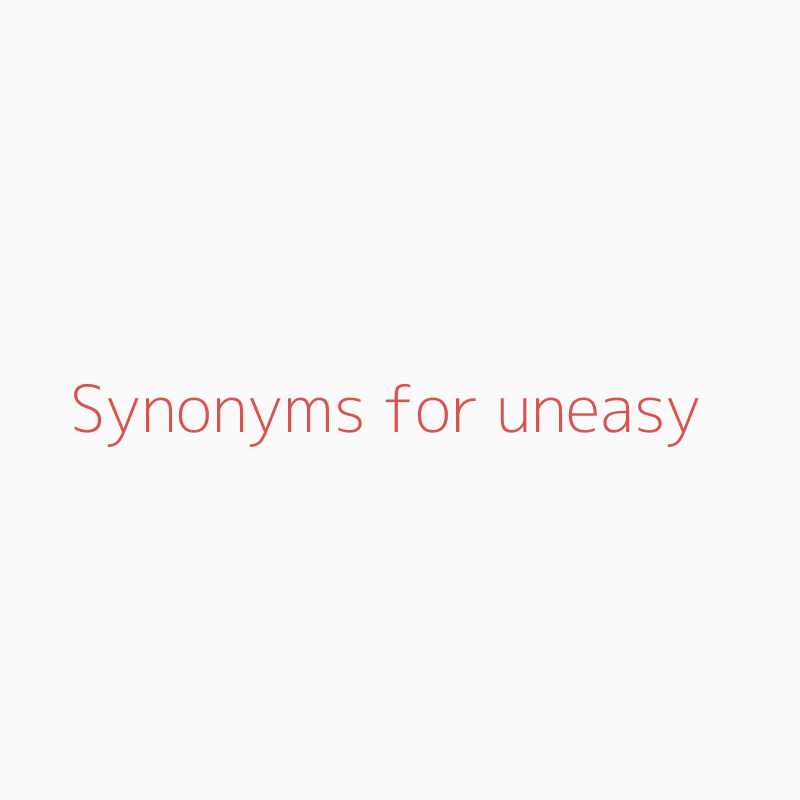 synonyms of uneasy