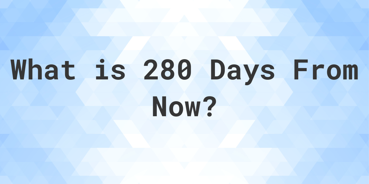 what is 280 days from today